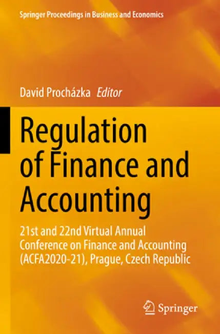 Regulation of Finance and Accounting: 21st and 22nd Virtual Annual Conference on Finance and Accounting (Acfa2020-21), Prague, Czech Republic by David Procházka