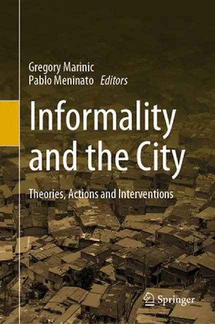 Informality and the City: Theories, Actions and Interventions by Gregory Marinic