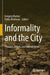 Informality and the City: Theories, Actions and Interventions by Gregory Marinic