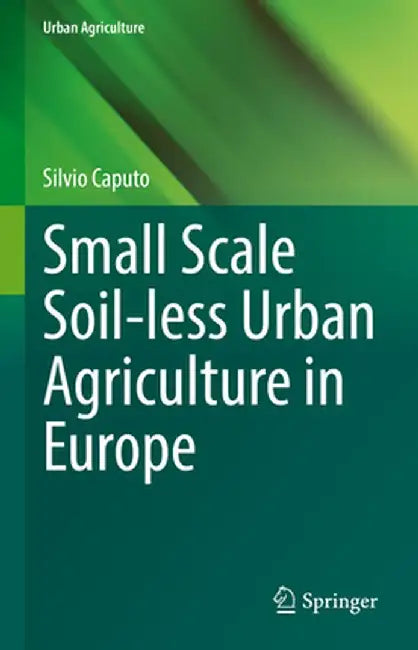 Small Scale Soil-Less Urban Agriculture in Europe by Silvio Caputo