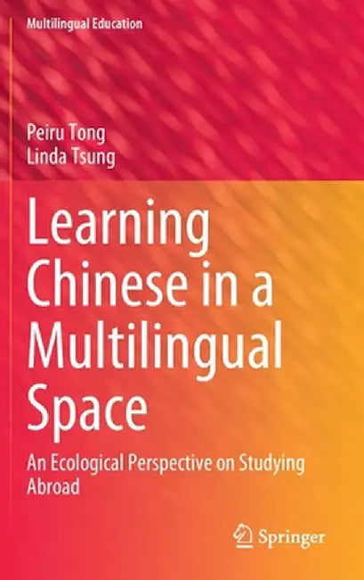 Learning Chinese in a Multilingual Space: An Ecological Perspective on Studying Abroad by Peiru Tong