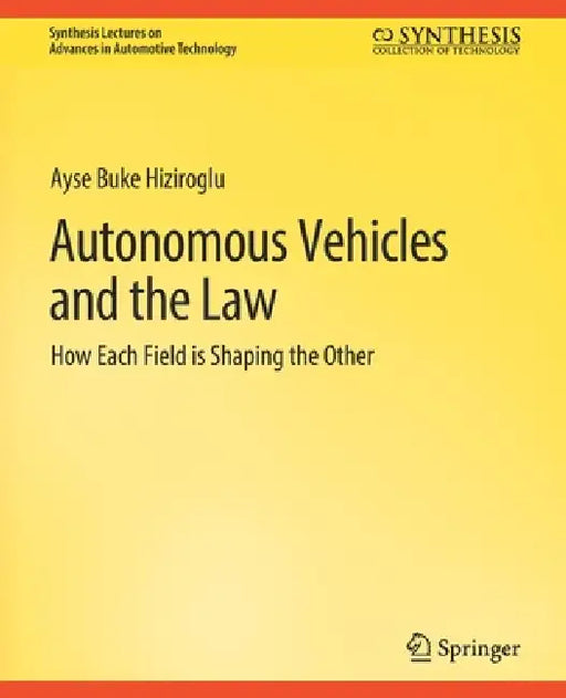 Autonomous Vehicles and the Law: How Each Field Is Shaping the Other by Ayse Buke Hiziroglu
