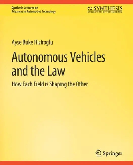 Autonomous Vehicles and the Law: How Each Field Is Shaping the Other by Ayse Buke Hiziroglu