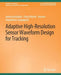 Adaptive High-Resolution Sensor Waveform Design for Tracking by Ioannis Kyriakides