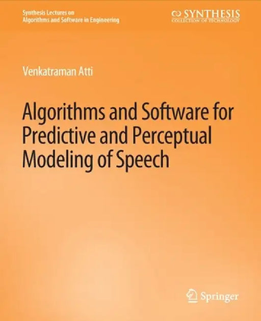 Algorithms and Software for Predictive and Perceptual Modeling of Speech by Venkatraman Atti