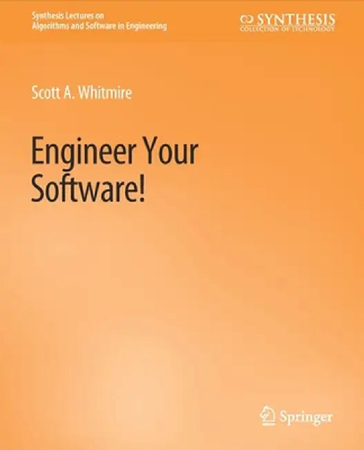 Engineer Your Software! by Scott A. Whitmire