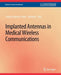 Implanted Antennas in Medical Wireless Communications by Yahya Rahmat-Samii