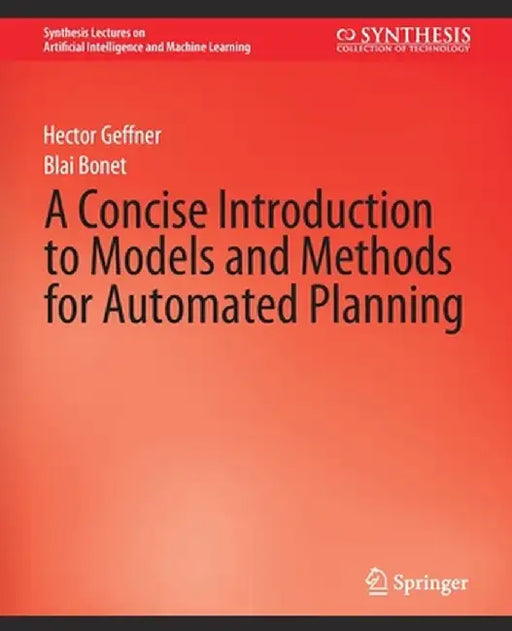 A Concise Introduction to Models and Methods for Automated Planning by Hector Geffner