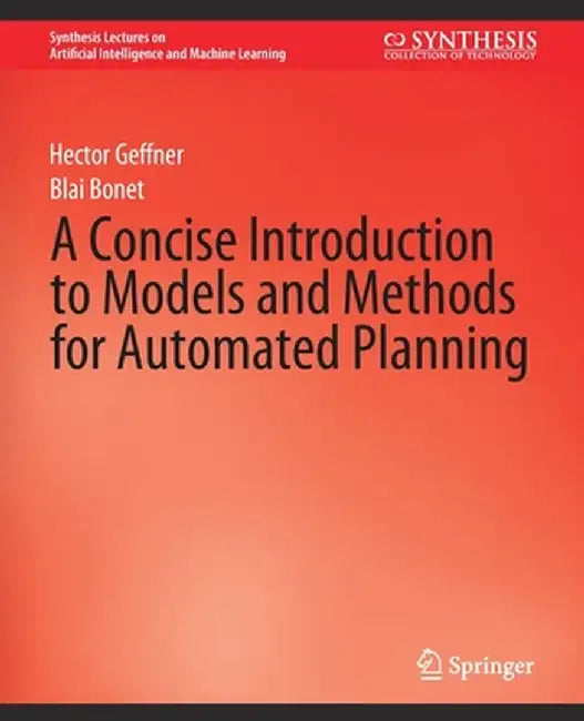 A Concise Introduction to Models and Methods for Automated Planning by Hector Geffner