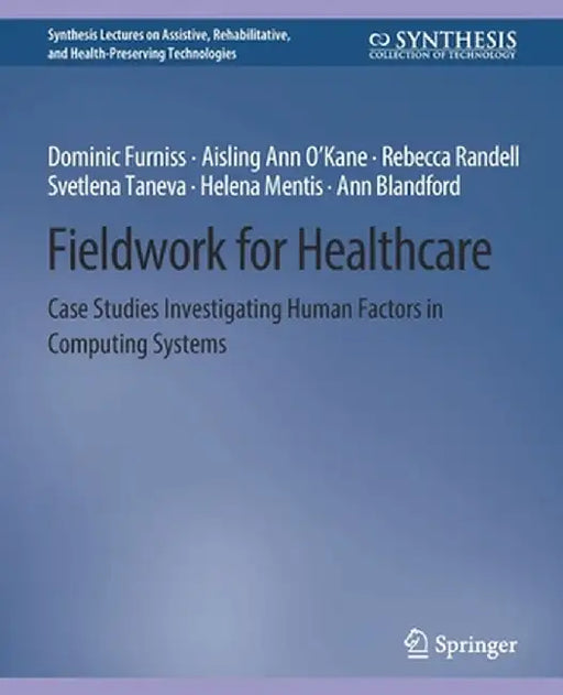 Fieldwork for Healthcare: Case Studies Investigating Human Factors in Computing Systems by Dominic Furniss