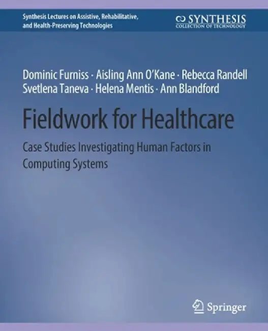 Fieldwork for Healthcare: Case Studies Investigating Human Factors in Computing Systems by Dominic Furniss