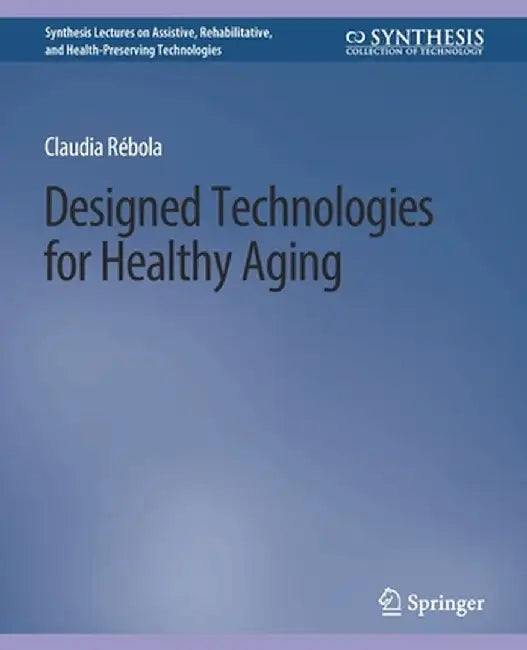 Designed Technologies for Healthy Aging by Claudia B. Rebola