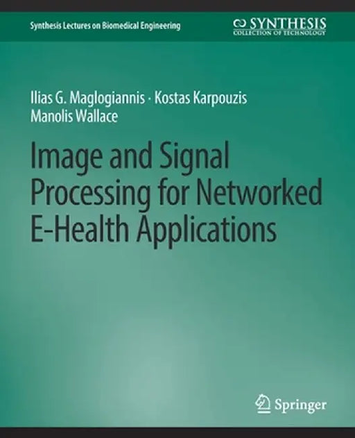 Image and Signal Processing for Networked Ehealth Applications by Ilias G. Maglogiannis