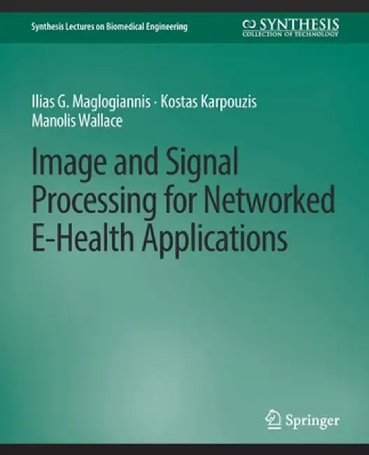 Image and Signal Processing for Networked Ehealth Applications by Ilias G. Maglogiannis