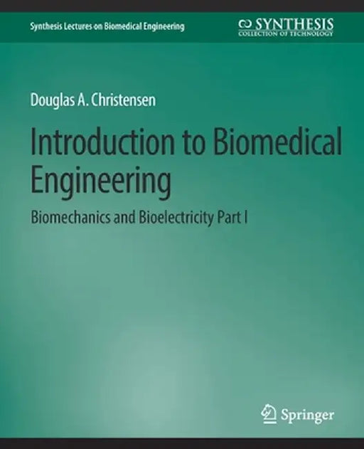 Introduction to Biomedical Engineering: Biomechanics and Bioelectricity - Part I by Douglas Christensen