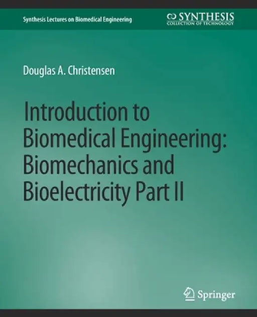 Introduction to Biomedical Engineering: Biomechanics and Bioelectricity - Part II by Douglas Christensen