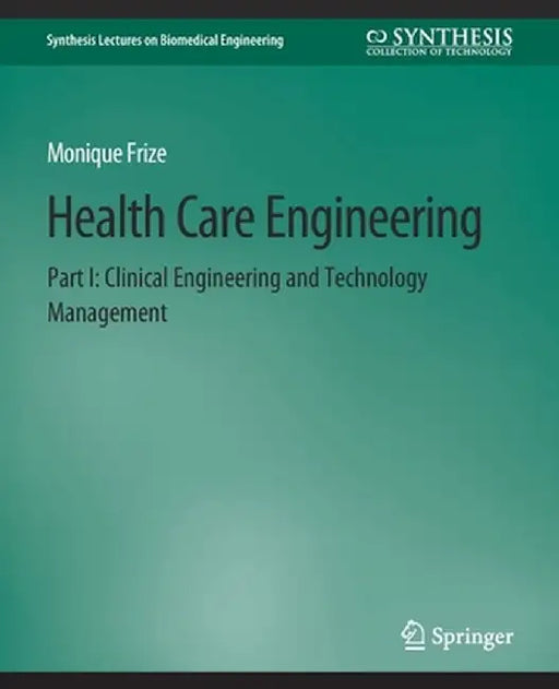 Health Care Engineering Part I: Clinical Engineering and Technology Management by Monique Frize