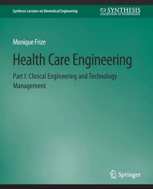 Health Care Engineering Part I: Clinical Engineering and Technology Management by Monique Frize