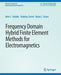 Frequency Domain Hybrid Finite Element Methods in Electromagnetics by John L. Volakis