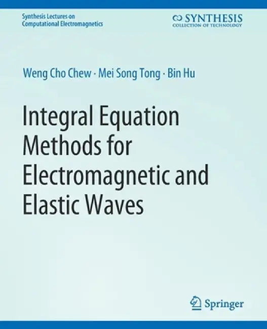 Integral Equation Methods for Electromagnetic and Elastic Waves by Weng Chew