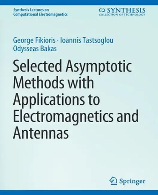 Selected Asymptotic Methods with Applications to Electromagnetics and Antennas by George Fikioris