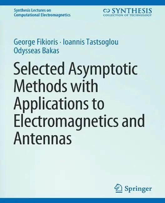 Selected Asymptotic Methods with Applications to Electromagnetics and Antennas by George Fikioris