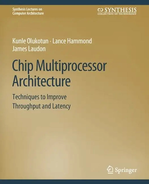 Chip Multiprocessor Architecture: Techniques to Improve Throughput and Latency by Kunle Olukotun