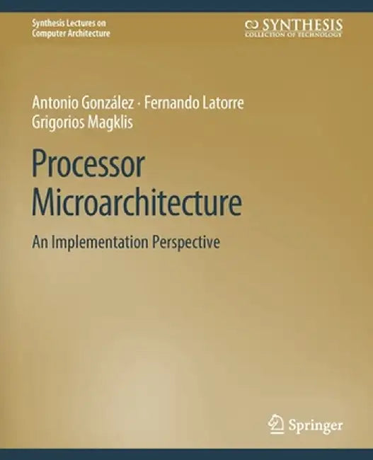 Processor Microarchitecture: An Implementation Perspective by Antonio Gonzalez