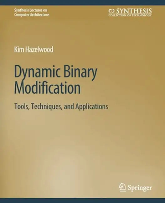 Dynamic Binary Modification: Tools, Techniques and Applications by Kim Hazelwood