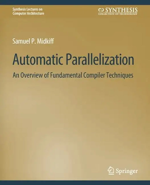 Automatic Parallelization: An Overview of Fundamental Compiler Techniques by Samuel Midkiff