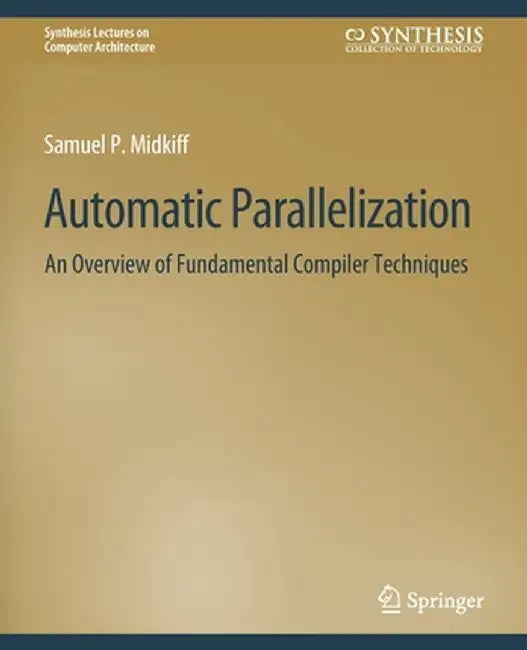 Automatic Parallelization: An Overview of Fundamental Compiler Techniques by Samuel Midkiff