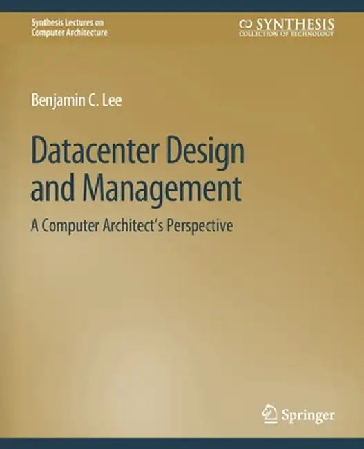 Datacenter Design and Management: A Computer Architect's Perspective by Benjamin C. Lee