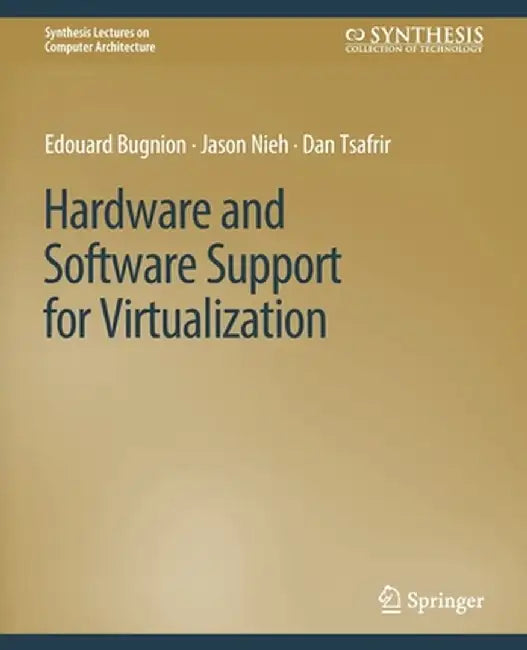 Hardware and Software Support for Virtualization by Edouard Bugnion