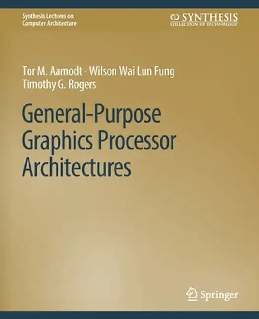 General-Purpose Graphics Processor Architectures by Tor M. Aamodt