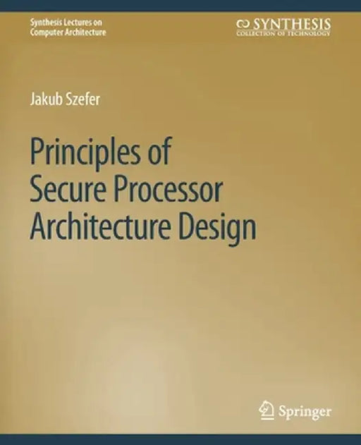 Principles of Secure Processor Architecture Design by Jakub Szefer