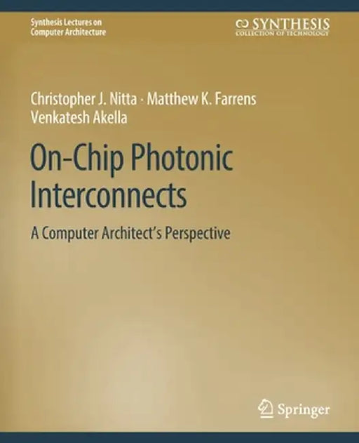 On-Chip Photonic Interconnects: A Computer Architect's Perspective by Christopher J. Nitta