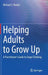 Helping Adults to Grow Up: A Practitioner's Guide to Stage Climbing by Michael S. Broder