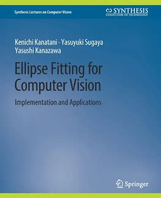 Ellipse Fitting for Computer Vision: Implementation and Applications by Kenichi Kanatani