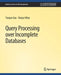 Query Processing Over Incomplete Databases by Yunjun Gao