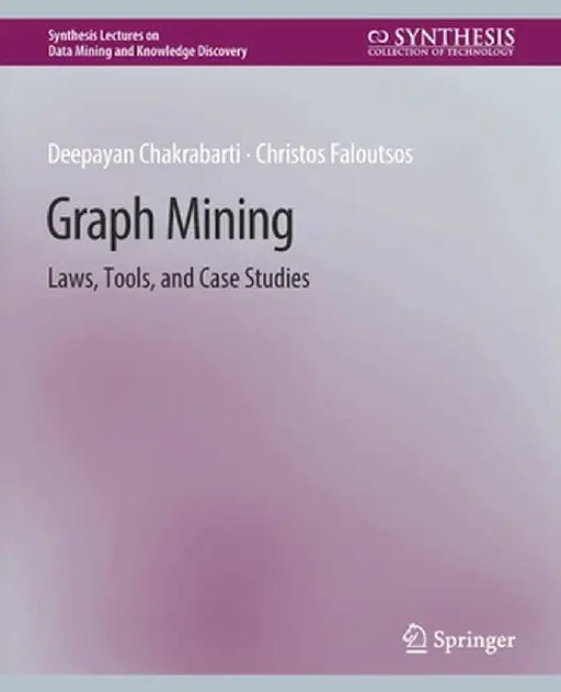 Graph Mining: Laws, Tools, and Case Studies by Deepayan Chakrabarti