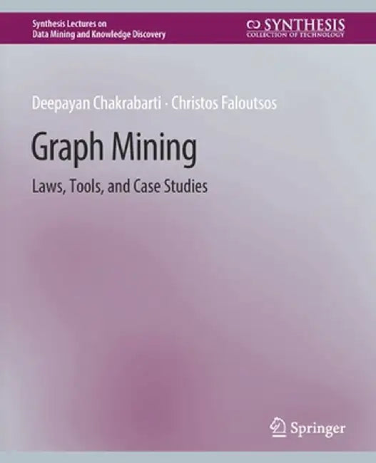 Graph Mining: Laws, Tools, and Case Studies by Deepayan Chakrabarti