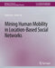 Mining Human Mobility in Location-Based Social Networks by Huiji Gao
