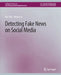 Detecting Fake News on Social Media by Kai Shu