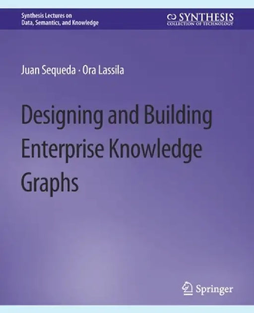 Designing and Building Enterprise Knowledge Graphs by Juan Sequeda