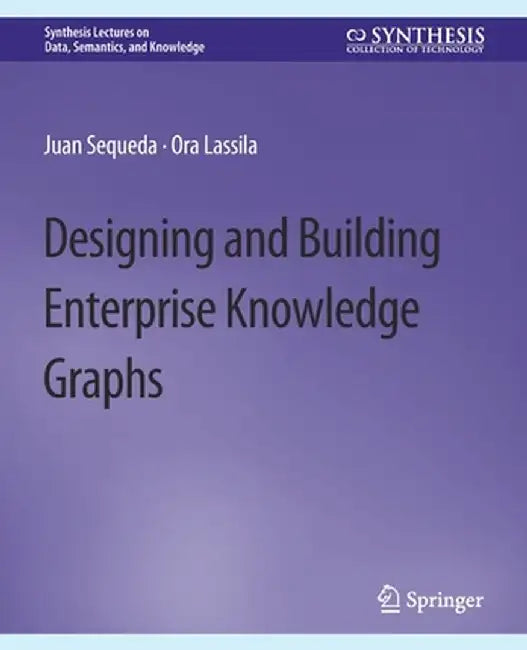 Designing and Building Enterprise Knowledge Graphs by Juan Sequeda