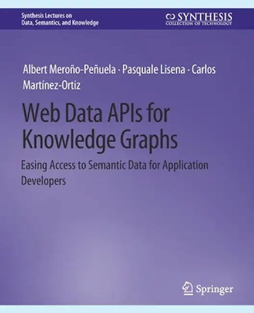 Web Data APIs for Knowledge Graphs: Easing Access to Semantic Data for Application Developers by Albert Meroño-Peñuela
