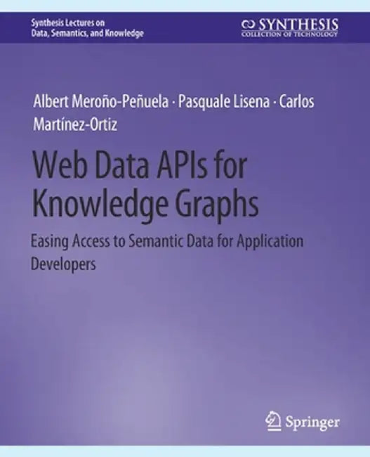 Web Data APIs for Knowledge Graphs: Easing Access to Semantic Data for Application Developers by Albert Meroño-Peñuela