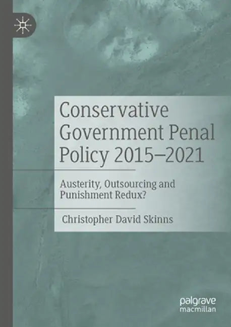 Conservative Government Penal Policy 2015-2021: Austerity, Outsourcing and Punishment Redux? by Christopher David Skinns