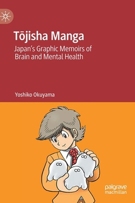 Tōjisha Manga: Japan's Graphic Memoirs of Brain and Mental Health by Yoshiko Okuyama
