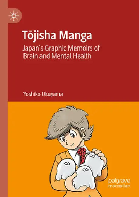 Tōjisha Manga: Japan's Graphic Memoirs of Brain and Mental Health by Yoshiko Okuyama